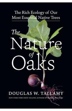 The Nature of Oaks: The Rich Ecology of Our Most Essential Native Trees - Douglas W. Tallamy