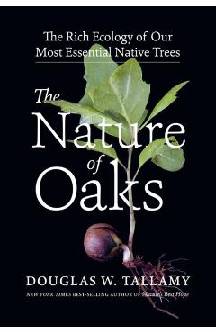 The Nature of Oaks: The Rich Ecology of Our Most Essential Native Trees - Douglas W. Tallamy