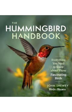 The Hummingbird Handbook: Everything You Need to Know about These Fascinating Birds - John Shewey