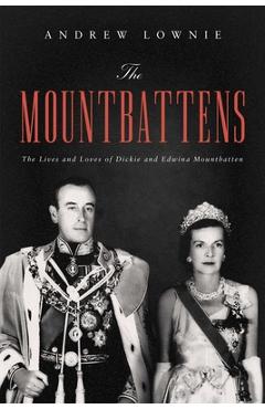 The Mountbattens: The Lives and Loves of Dickie and Edwina Mountbatten - Andrew Lownie