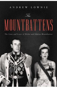 The Mountbattens: The Lives and Loves of Dickie and Edwina Mountbatten - Andrew Lownie