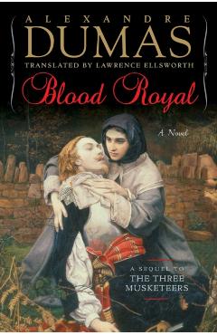 Blood Royal: A Sequel to the Three Musketeers - Alexandre Dumas