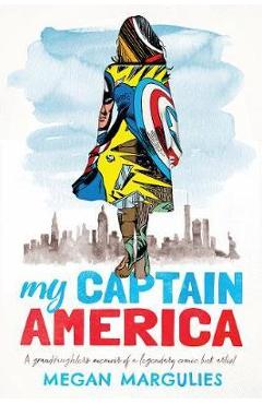 My Captain America: A Granddaughter\'s Memoir of a Legendary Comic Book Artist - Megan Margulies