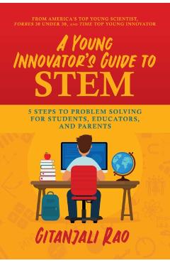 A Young Innovator's Guide to Stem: 5 Steps to Problem Solving for Students, Educators, and Parents - Gitanjali Rao