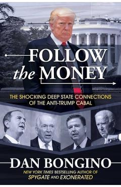 Follow the Money: The Shocking Deep State Connections of the Anti-Trump Cabal - Dan Bongino