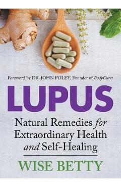 Lupus: Natural Remedies for Extraordinary Health and Self-Healing - Wise Betty
