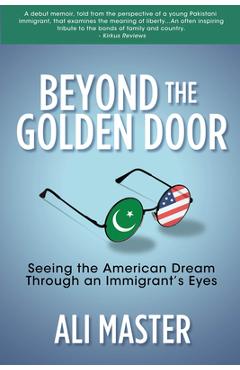 Beyond the Golden Door: Seeing the American Dream Through an Immigrant\'s Eyes - Ali Master