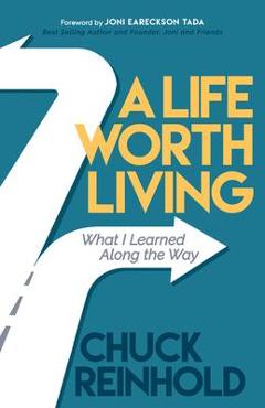 A Life Worth Living: What I Learned Along the Way - Chuck Reinhold