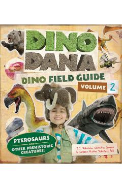 Dino Dana: Dino Field Guide: Pterosaurs and Other Prehistoric Creatures! (Dinosaurs for Kids, Science Book for Kids, Fossils, Prehistoric) - J. J. Johnson
