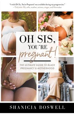 Oh Sis, You\'re Pregnant!: The Ultimate Guide to Black Pregnancy & Motherhood (Gift for New Moms) - Shanicia Boswell