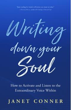 Writing Down Your Soul: How to Activate and Listen to the Extraordinary Voice Within (Writing to Explore Your Spiritual Soul) - Janet Conner