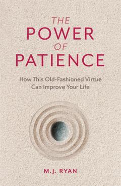 The Power of Patience: How This Old-Fashioned Virtue Can Improve Your Life (Self-Care Gift for Men and Women) - M. J. Ryan