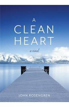 A Clean Heart: A Novel (Alcoholism, Dysfunctional Family, Recovery, Redemption, 12-Steps) - John Rosengren