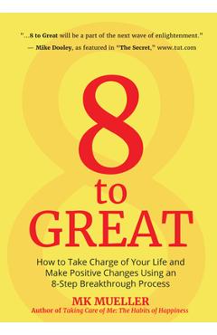 8 to Great: How to Take Charge of Your Life and Make Positive Changes Using an 8-Step Breakthrough Process (Inspiration, Resilienc - Mk Mueller