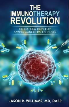 The Immunotherapy Revolution: The Best New Hope For Saving Cancer Patients' Lives - Jason R. Williams