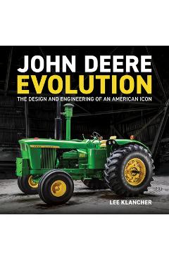 John Deere Evolution: The Design and Engineering of an American Icon - Lee Klancher