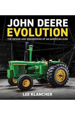 John Deere Evolution: The Design and Engineering of an American Icon - Lee Klancher