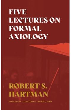 Five Lectures on Formal Axiology - Robert S. Hartman