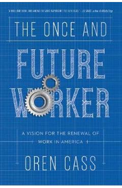 The Once and Future Worker: A Vision for the Renewal of Work in America - Oren Cass