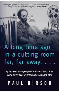 A Long Time Ago in a Cutting Room Far, Far Away: My Fifty Years Editing Hollywood Hits--Star Wars, Carrie, Ferris Bueller\'s Day Off, Mission: Impossib - Paul Hirsch