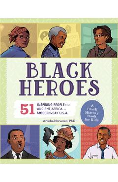 Black Heroes: A Black History Book for Kids: 51 Inspiring People from Ancient Africa to Modern-Day U.S.A. - Arlisha Norwood