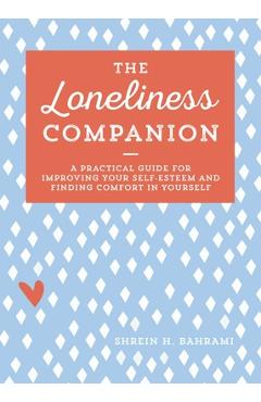 The Loneliness Companion: A Practical Guide for Improving Your Self-Esteem and Finding Comfort in Yourself - Shrein H. Bahrami