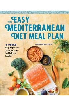 The Easy Mediterranean Diet Meal Plan: 4 Weeks to Jumpstart Your Journey to Lifelong Health - Susan Zogheib