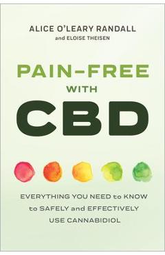 Pain-Free with CBD: Everything You Need to Know to Safely and Effectively Use Cannabidiol - Alice O\'leary Randall