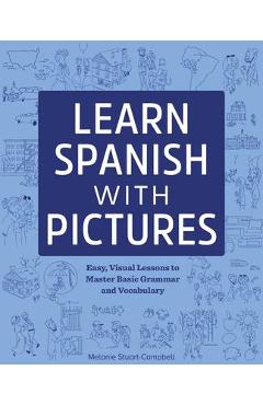 Learn Spanish with Pictures: Easy, Visual Lessons to Master Basic Grammar and Vocabulary - Melanie Stuart-campbell