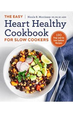The Easy Heart Healthy Cookbook for Slow Cookers: 130 Prep-And-Go Low-Sodium Recipes - Nicole R. Morrissey