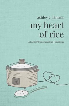 My heart of rice: a poetic filipino american experience - ashley c. lanuza