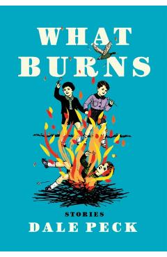 What Burns - Dale Peck