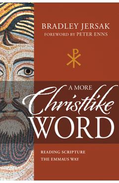 A More Christlike Word: Reading Scripture the Emmaus Way - Bradley Jersak