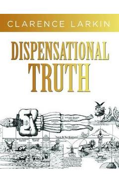 Dispensational truth: god's plan and purpose in the ages - clarence larkin