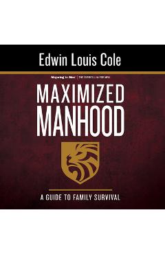 Maximized Manhood Workbook: A Guide to Family Survival (Reissue) - Edwin Louis Cole