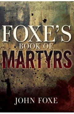 Foxe's Book of Martyrs - John Foxe