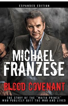 Blood Covenant: The Story of the Mafia Prince Who Publicly Quit the Mob and Lived - Michael Franzese
