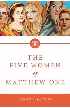 The Five Women of Mathew One: A Seven-Week Study of Women in the Bible - Janet S. Jagers