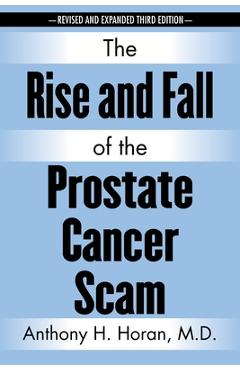 The Rise and Fall of the Prostate Cancer Scam - Anthony H. Horan