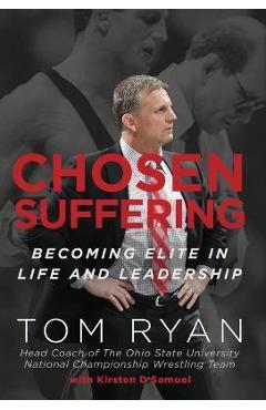 Chosen Suffering: Becoming Elite In Life And Leadership - Tom Ryan