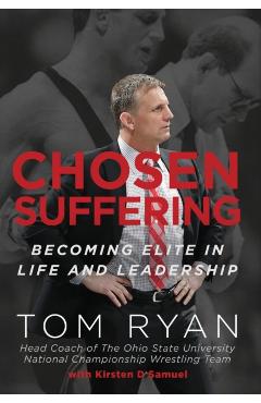 Chosen Suffering: Becoming Elite In Life And Leadership - Tom Ryan