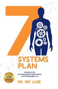 7 Systems Plan: Proven Steps to Amazing Health Transformations and Lasting Weight Loss - Pat Luse