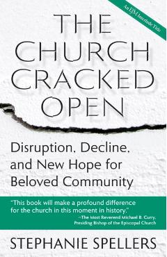 The Church Cracked Open: Disruption, Decline, and New Hope for Beloved Community - Stephanie Spellers