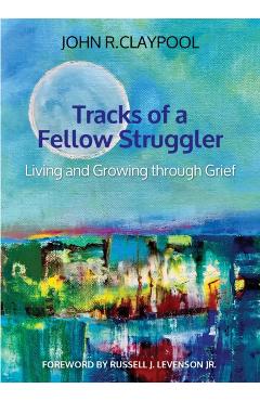 Tracks of a Fellow Struggler: Living and Growing Through Grief - John R. Claypool