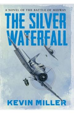 The Silver Waterfall: A Novel of the Battle of Midway - Kevin Miller