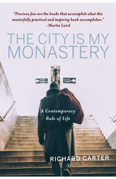 The City Is My Monastery: A Contemporary Rule of Life - Richard Carter