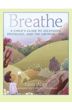 Breathe: A Child\'s Guide to Ascension, Pentecost, and the Growing Time - Laura Alary