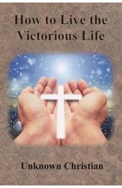 How to Live the Victorious Life - Unknown Christian