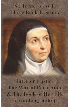 St. Teresa of Avila Three Book Treasury - Interior Castle, The Way of Perfection, and The Book of Her Life (Autobiography) - St Teresa Of Avila