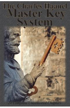 The Charles Haanel Master Key System: 24 Complete Uncensored Chapters - Charles F. Haanel